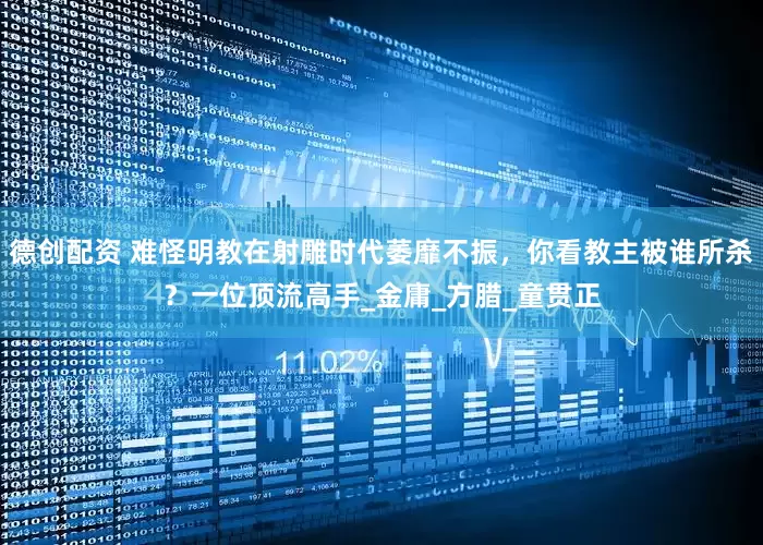 德创配资 难怪明教在射雕时代萎靡不振，你看教主被谁所杀？一位顶流高手_金庸_方腊_童贯正